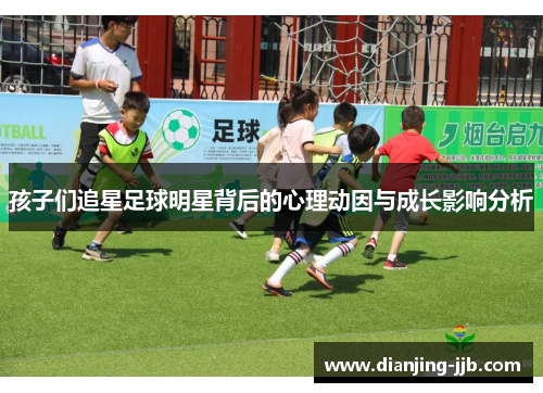 孩子们追星足球明星背后的心理动因与成长影响分析