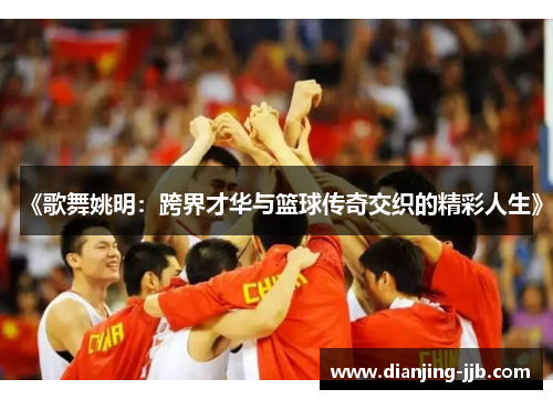《歌舞姚明：跨界才华与篮球传奇交织的精彩人生》