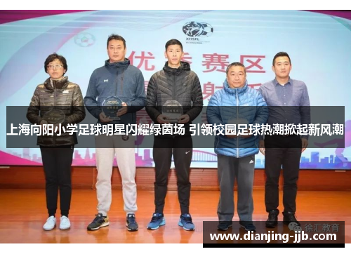 上海向阳小学足球明星闪耀绿茵场 引领校园足球热潮掀起新风潮